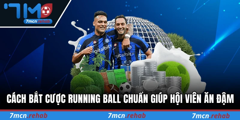 Cách bắt cược running ball chuẩn xác giúp hội viên ăn đậm