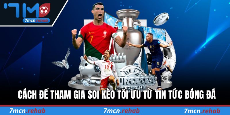Cách để tham gia soi kèo tối ưu từ tin tức bóng đá tại 7M