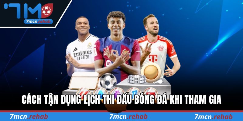 Cách tận dụng lịch thi đấu bóng đá khi tham gia cá cược