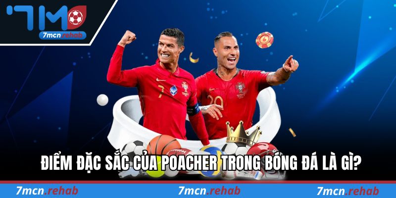 Điểm đặc sắc của Poacher trong bóng đá là gì?