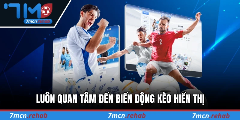 Luôn quan tâm đến biến động kèo hiển thị