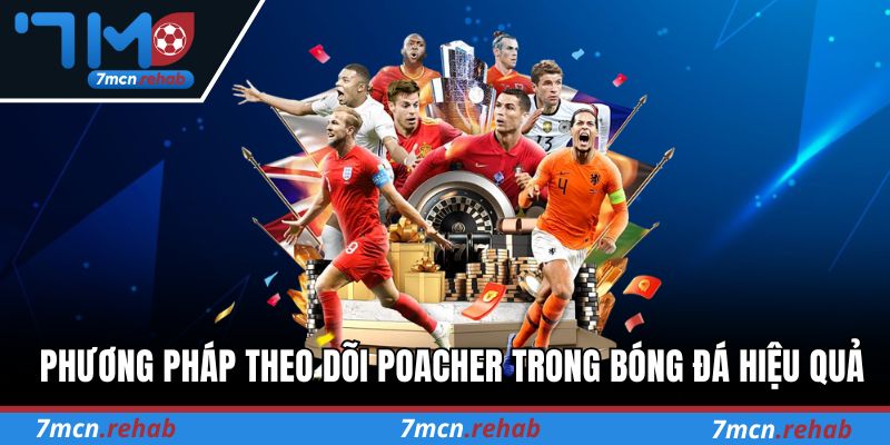 Phương pháp theo dõi Poacher trong bóng đá hiệu quả tại 7M