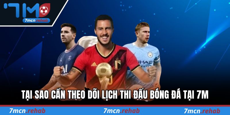 Tại sao cần theo dõi lịch thi đấu bóng đá tại 7M