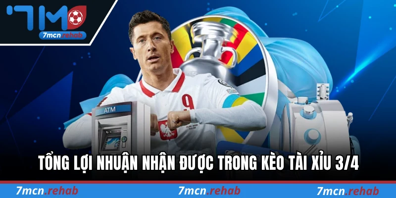 Tổng lợi nhuận nhận được trong kèo tài xỉu 3/4