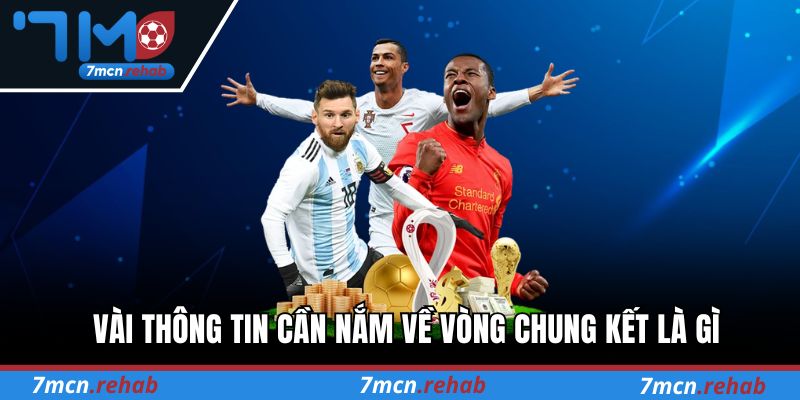 Vài thông tin cần nắm về vòng chung kết là gì